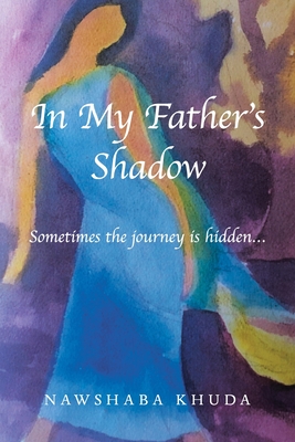In My Father's Shadow: Sometimes the Journey Is Hidden... By Nawshaba Khuda Cover Image