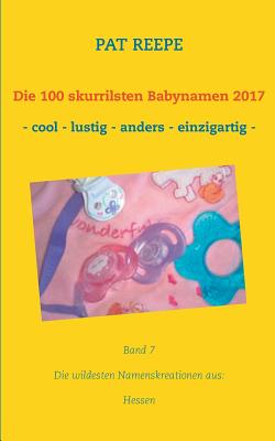 Die 100 skurrilsten Babynamen 2017: Hessen By Pat Reepe Cover Image