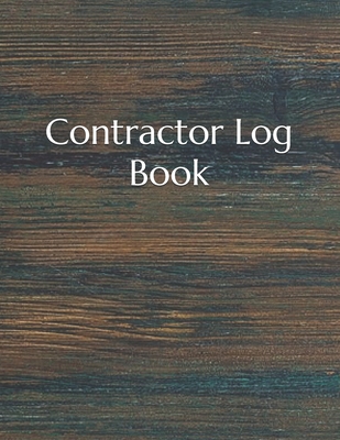 Contractor Log Book: Construction Site Record Book Job Site Project Management Report Equipment Log Book Contractor Log Book Daily Record F By Morell Anderson Cover Image