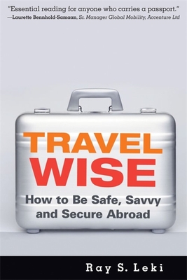 Travel Wise: How to Be Safe, Savvy and Secure Abroad By Ray S. Leki Cover Image