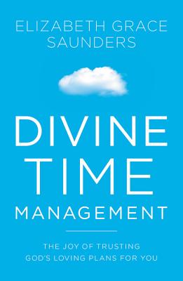 Divine Time Management: The Joy of Trusting God's Loving Plans for You By Elizabeth Grace Saunders Cover Image