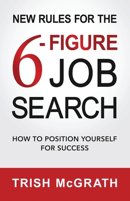 New Rules for the 6-Figure Job Search: How to Position Yourself for Success By Trish McGrath Cover Image