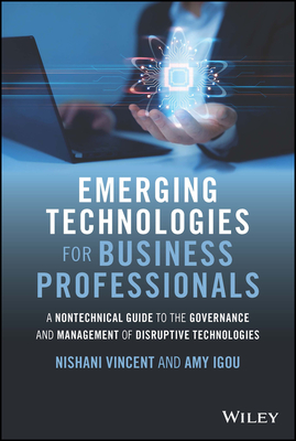 Emerging Technologies for Business Professionals: A Nontechnical Guide to the Governance and Management of Disruptive Technologies By Nishani Vincent, Amy Igou Cover Image