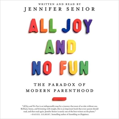 All Joy and No Fun: The Paradox of Modern Parenthood By Jennifer Senior (Read by) Cover Image