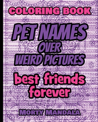 Download Coloring Book Pet Names Over Weird Pictures Color Your Imagination 100 Pet Names 100 Weird Pictures 100 Fun Great For Adults Paperback Vroman S Bookstore