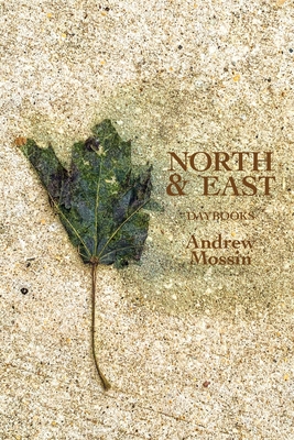 North & East: Daybooks By Andrew Mossin Cover Image
