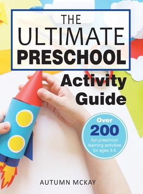 The Ultimate Preschool Activity Guide: Over 200 Fun Preschool Learning Activities for Kids Ages 3-5 (Early Learning #4)