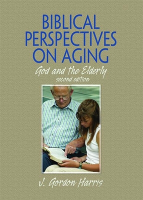 Biblical Perspectives on Aging: God and the Elderly, Second Edition By J. Gordon Harris Cover Image