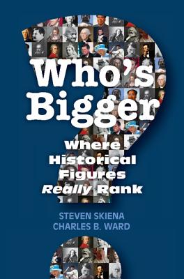 Who's Bigger?: Where Historical Figures Really Rank By Steven Skiena, Charles B. Ward Cover Image