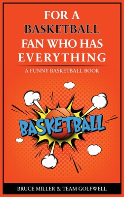 For the Basketball Player Who Has Everything: A Funny Basketball Book (For People Who Have Everything #18)