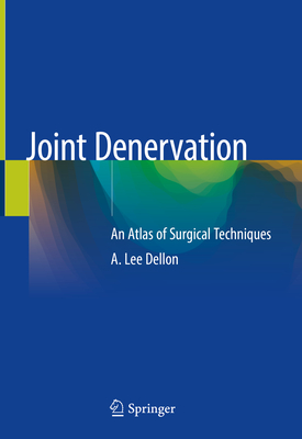 Joint Denervation: An Atlas of Surgical Techniques By A. Lee Dellon Cover Image