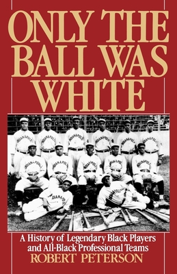 Only the Ball Was White: A History of Legendary Black Players and All-Black Professional Teams By Robert Peterson Cover Image