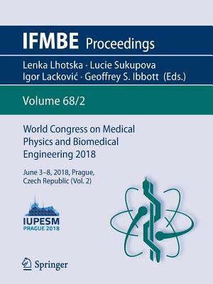 World Congress on Medical Physics and Biomedical Engineering 2018: June 3-8, 2018, Prague, Czech Republic (Vol.2) (Ifmbe Proceedings #68) Cover Image