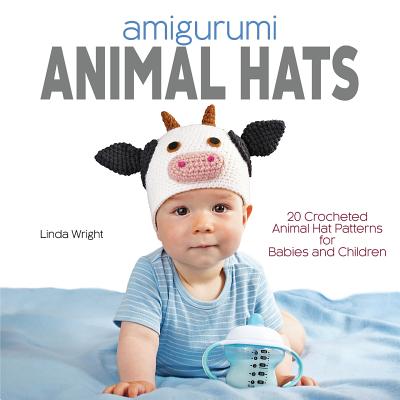 Amigurumi Animal Hats: 20 Crocheted Animal Hat Patterns for Babies and Children By Linda Wright Cover Image