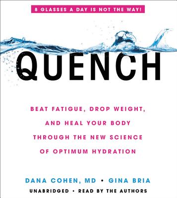 Quench: Beat Fatigue, Drop Weight, and Heal Your Body Through the New Science of Optimum Hydration By Dana Cohen, MD, Gina Bria Cover Image