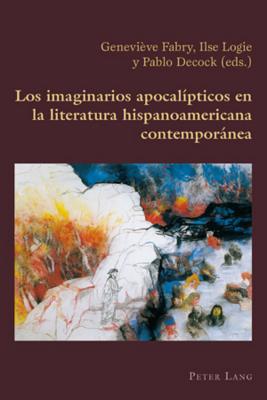 Los Imaginarios Apocalípticos En La Literatura Hispanoamericana Contemporánea (Hispanic Studies: Culture and Ideas #32) By Claudio Canaparo (Editor), Geneviève Fabry (Editor), Ilse Logie (Editor) Cover Image
