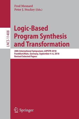 Logic-Based Program Synthesis and Transformation: 28th International Symposium, Lopstr 2018, Frankfurt/Main, Germany, September 4-6, 2018, Revised Sel (Lecture Notes in Computer Science #1140) Cover Image
