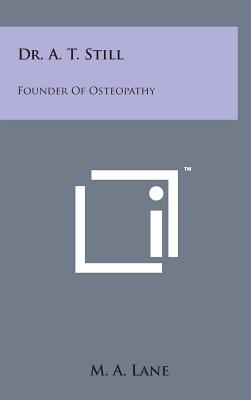 Dr. A. T. Still: Founder of Osteopathy Cover Image