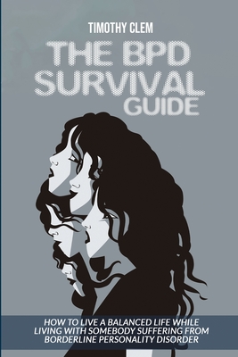 The BPD Survival Guide: How to Live a Balanced Life While Living with Somebody Suffering from Borderline Personality Disorder cover