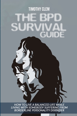 The BPD Survival Guide: How to Live a Balanced Life While Living with Somebody Suffering from Borderline Personality Disorder (Mental Health) Cover Image