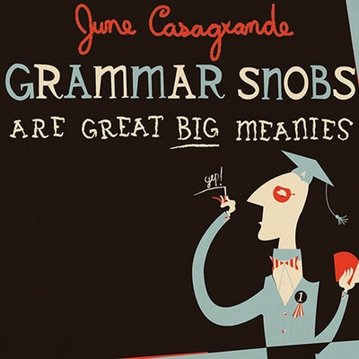 Cover for Grammar Snobs Are Great Big Meanies: A Guide to Language for Fun & Spite