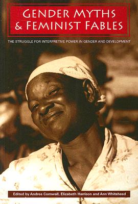 Gender Myths and Feminist Fables: The Struggle for Interpretive Power in Gender and Development (Development and Change Special Issues #3)