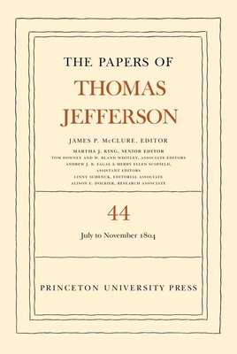 The Papers of Thomas Jefferson, Volume 44: 1 July to 10 November 1804 By Thomas Jefferson, James P. McClure (Editor) Cover Image
