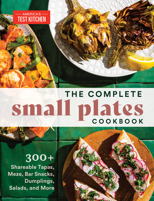 The Complete Small Plates Cookbook: 300+ Shareable Tapas, Meze, Bar Snacks, Dumplings, Salads, and More By America's Test Kitchen Cover Image