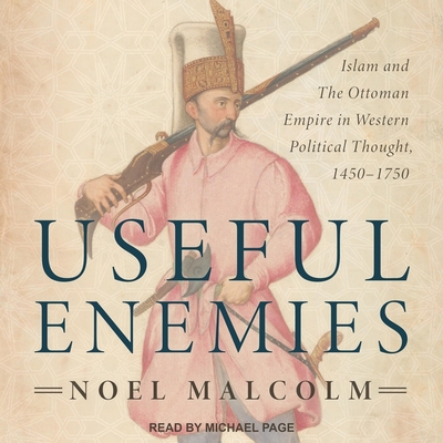 Useful Enemies: Islam and the Ottoman Empire in Western Political Thought, 1450-1750 Cover Image