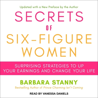 Secrets of Six-Figure Women Lib/E: Surprising Strategies to Up Your Earnings and Change Your Life By Barbara Stanny, Rachel Dulude (Read by), Vanessa Daniels (Read by) Cover Image