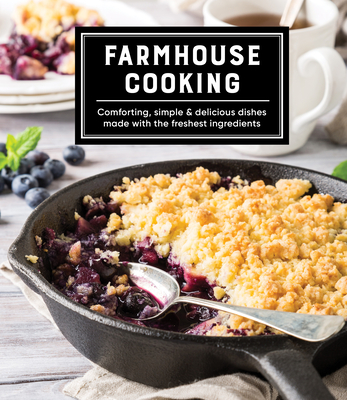 Farmhouse Cooking: Comforting, Simple & Delicious Dishes Made with the Freshest Ingredients Cover Image