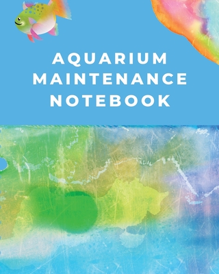 Aquarium Maintenance Notebook: Fish Hobby Fish Book Log Book Plants Pond Fish Freshwater Pacific Northwest Ecology Saltwater Marine Reef Cover Image
