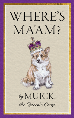 Where's Ma'am? By the Queen's Corgi Muick Cover Image