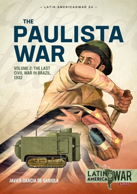 Paulista War: Volume 2 - The Last Civil War in Brazil, 1932 (Latin America@War)