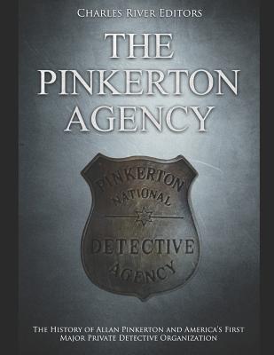 The Pinkerton Agency: The History of Allan Pinkerton and America's First Major Private Detective Organization By Charles River Editors Cover Image