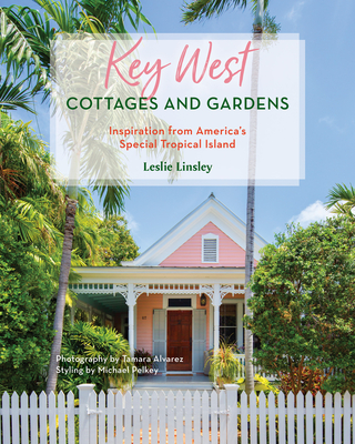 Key West Cottages and Gardens: Inspiration from America's Special Tropical Island By Leslie Linsley Cover Image