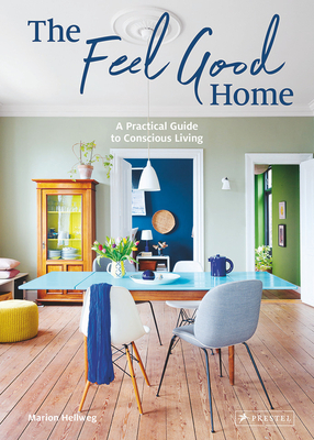 The Feel Good Home: A Practical Guide to Conscious Living By Marion Hellweg Cover Image
