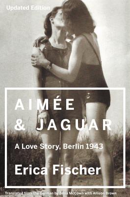 Aimee & Jaguar: A Love Story, Berlin 1943 By Erica Fischer Cover Image