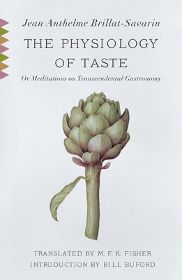 The Physiology of Taste: Or Meditations on Transcendental Gastronomy (Vintage Classics) By Jean Anthelme Brillat-Savarin, M.F.K. Fisher (Translated by), Bill Buford (Introduction by) Cover Image