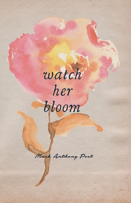 Watch Her Bloom By Mark Anthony Cover Image