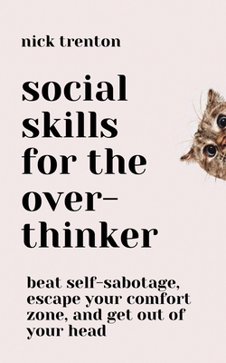Social Skills for the Overthinker: Beat Self-Sabotage, Escape Your Comfort Zone, and Get Out Of Your Head Cover Image