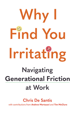 Why I Find You Irritating: Navigating Generational Friction at Work By Chris de Santis Cover Image