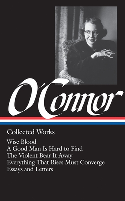 Flannery O'Connor: Collected Works (LOA #39): Wise Blood / A Good Man Is Hard to Find / The Violent Bear It Away / Everything That Rises Must Converge / Stories, essays, letters By Flannery O'Connor Cover Image