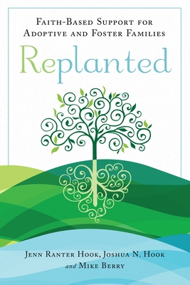 Replanted: Faith-Based Support for Adoptive and Foster Families (Spirituality and Mental Health) By Jenn Ranter Hook, Joshua N. Hook, Mike Berry Cover Image