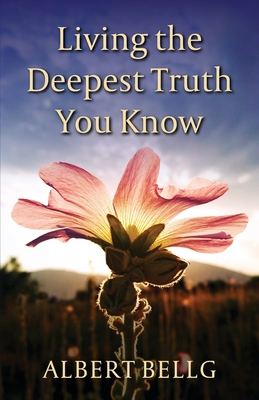 Living the Deepest Truth You Know By Albert Bellg Cover Image