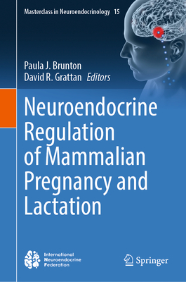 Neuroendocrine Regulation of Mammalian Pregnancy and Lactation (Masterclass in Neuroendocrinology #15)