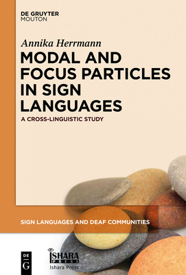 Modal and Focus Particles in Sign Languages: A Cross-Linguistic Study (Sign Languages and Deaf Communities [Sldc] #2) By Annika Herrmann Cover Image