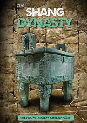 The Shang Dynasty (Unlocking Ancient Civilizations) By George Cottrell Cover Image