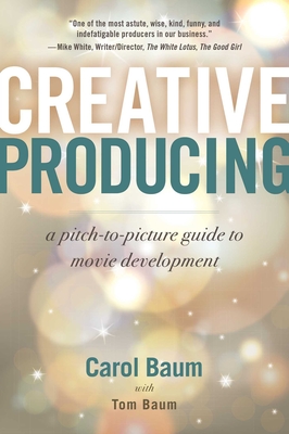Creative Producing: A Pitch-to-Picture Guide to Movie Development By Carol Baum, Tom Baum Cover Image