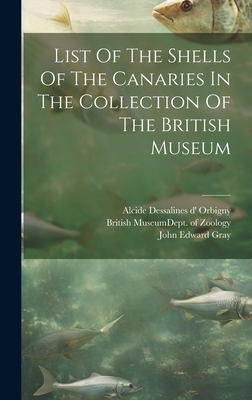 List Of The Shells Of The Canaries In The Collection Of The British Museum By British Museum (Natural History) Dept (Created by), John Edward Gray (Created by), Alcide Dessalines D' Orbigny (Created by) Cover Image